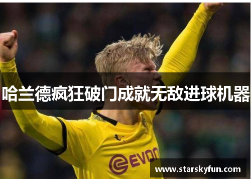 哈兰德疯狂破门成就无敌进球机器
