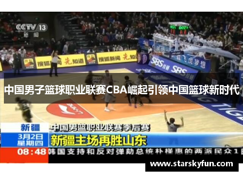 中国男子篮球职业联赛CBA崛起引领中国篮球新时代