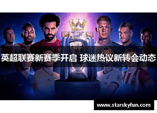 英超联赛新赛季开启 球迷热议新转会动态