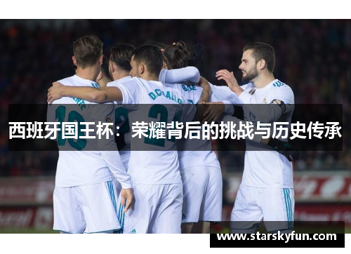 西班牙国王杯：荣耀背后的挑战与历史传承