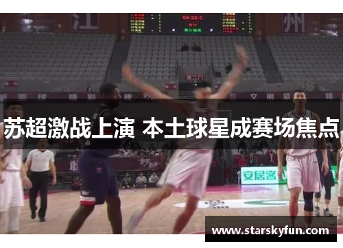 苏超激战上演 本土球星成赛场焦点