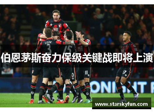 伯恩茅斯奋力保级关键战即将上演